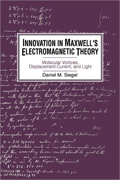 Cover for Siegel, Daniel M. (University of Wisconsin, Madison) · Innovation in Maxwell's Electromagnetic Theory: Molecular Vortices, Displacement Current, and Light (Paperback Book) (2003)