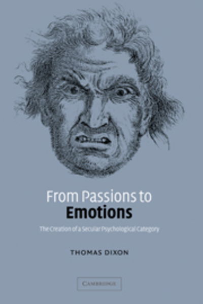 Cover for Dixon, Thomas (University of Cambridge) · From Passions to Emotions: The Creation of a Secular Psychological Category (Hardcover Book) (2003)