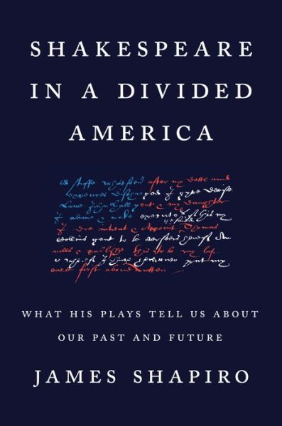 Cover for James Shapiro · Shakespeare in a Divided America: What His Plays Tell Us About Our Past and Future (Hardcover Book) (2020)