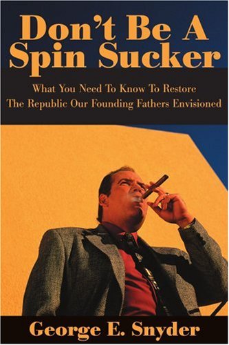Cover for George Snyder · Don't Be a Spin Sucker: What You Need to Know to Restore the Republic Our Founding Fathers Envisioned (Paperback Book) (2000)