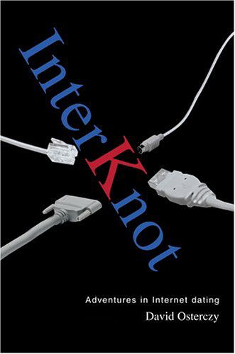 Interknot: Adventures in Internet Dating - David Osterczy - Books - iUniverse, Inc. - 9780595666294 - September 14, 2004