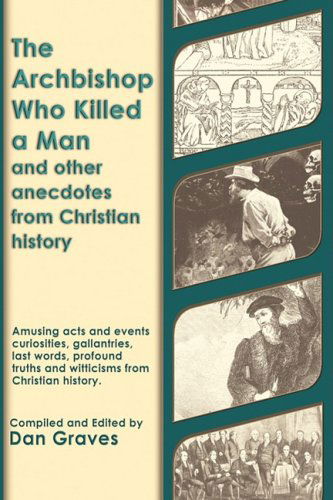 Cover for Dan Graves · The Archbishop Who Killed a Man and Other Anecdotes from Christian History (Paperback Book) (2008)