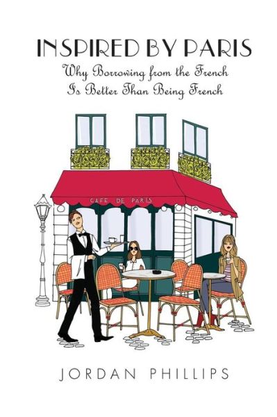 Cover for Jordan Phillips · Inspired by Paris : Why Borrowing from the French Is Better Than Being French (Paperback Book) (2016)