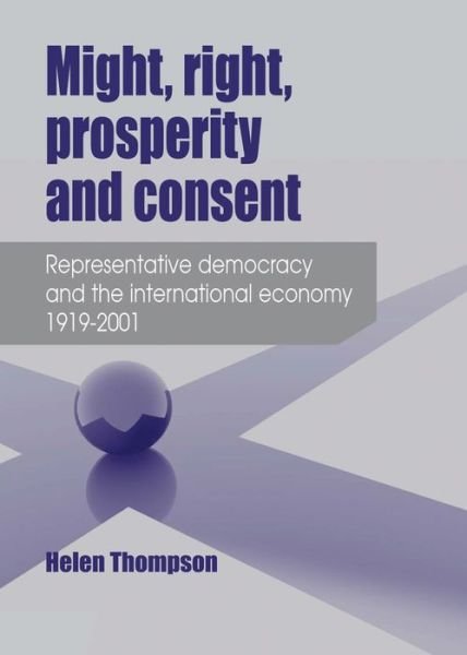 Cover for Helen Thompson · Might, Right, Prosperity and Consent: Representative Democracy and the International Economy 1919–2001 (Paperback Book) (2015)