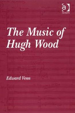 Edward Venn · The Music of Hugh Wood (Hardcover Book) [New edition] (2008)