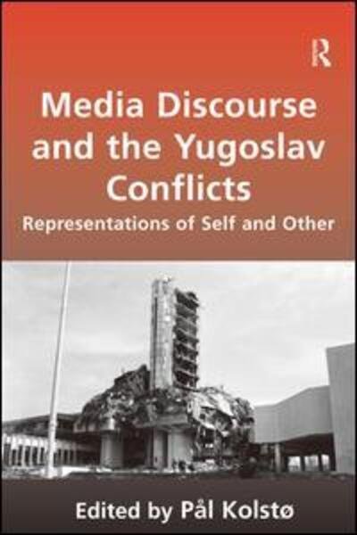 Cover for Pal Kolstø · Media Discourse and the Yugoslav Conflicts: Representations of Self and Other (Hardcover Book) [New edition] (2009)
