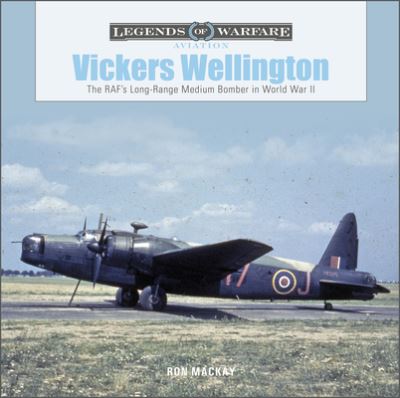 Vickers Wellington: The RAF’s Long-Range Medium Bomber in World War II - Legends of Warfare: Aviation - Ron Mackay - Books - Schiffer Publishing Ltd - 9780764365294 - February 28, 2023