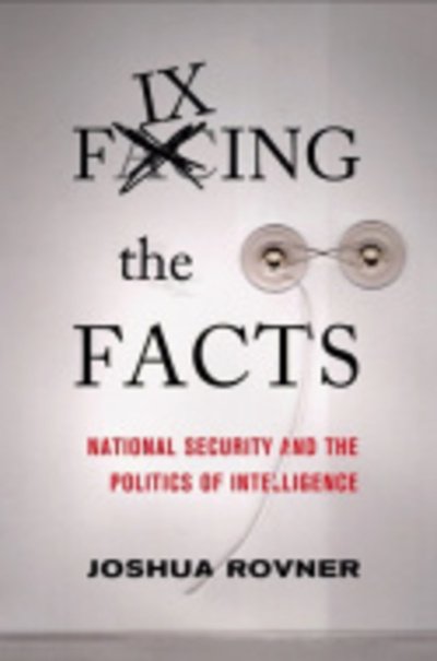 Joshua Rovner · Fixing the Facts: National Security and the Politics of Intelligence - Cornell Studies in Security Affairs (Hardcover Book) (2011)