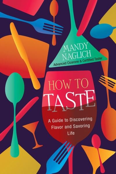 Cover for Mandy Naglich · How to Taste: A Guide to Discovering Flavor and Savoring Life (Hardcover Book) (2023)