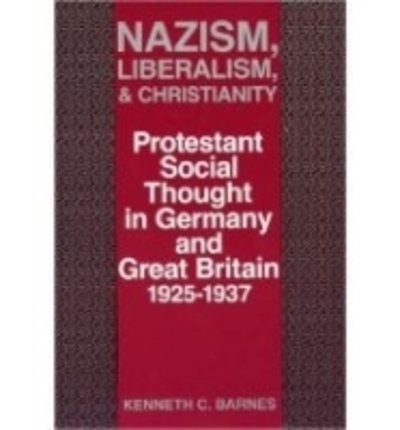 Cover for Kenneth C. Barnes · Nazism, Liberalism, and Christianity: Protestant Social Thought in Germany and Great Britain, 1925-1937 (Hardcover Book) (1991)