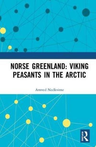 Cover for Arnved Nedkvitne · Norse Greenland: Viking Peasants in the Arctic (Hardcover Book) (2018)