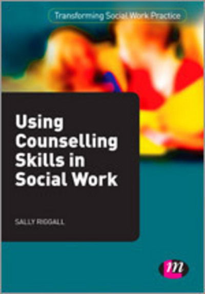 Using Counselling Skills in Social Work - Transforming Social Work Practice Series - Sally Riggall - Bücher - Sage Publications Ltd - 9780857256294 - 18. Mai 2012
