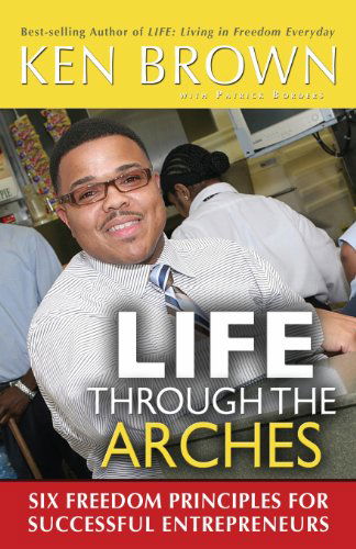 Cover for Ken Brown · Life Through the Arches: Six Freedom Principles for Successful Entrprenuers (Paperback Book) (2011)