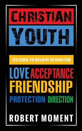 Cover for Robert Moment · Christian Youth: Its Cool to Believe in God for Love, Acceptance, Friendship, Protection and Direction (Paperback Book) (2013)