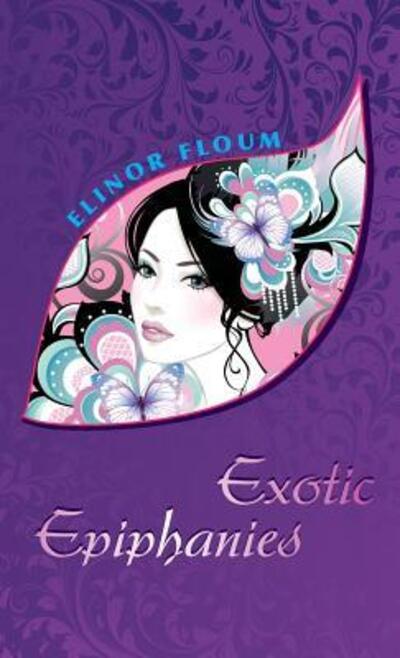 Cover for Elinor Floum · Exotic Epiphanies (Hardcover Book) (2013)