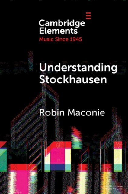 Cover for Robin Maconie · Understanding Stockhausen - Elements in Music since 1945 (Paperback Bog) (2022)