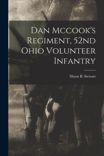 Cover for Nixon B. Stewart · Dan Mccook's Regiment, 52nd Ohio Volunteer Infantry (Book) (2022)