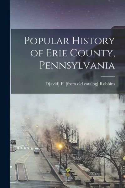 Cover for David Peter Robbins · Popular History of Erie County, Pennsylvania (Book) (2022)
