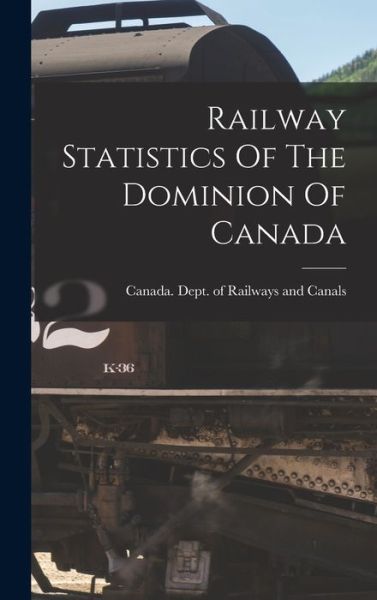 Cover for Canada Dept of Railways and Canals · Railway Statistics of the Dominion of Canada (Book) (2022)