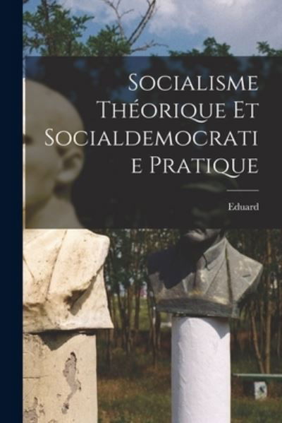 Cover for Eduard 1850-1932 Bernstein · Socialisme Théorique et Socialdemocratie Pratique (Book) (2022)