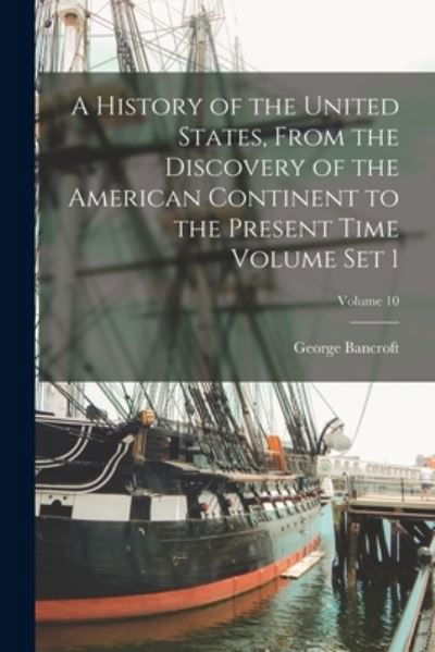 Cover for George Bancroft · History of the United States, from the Discovery of the American Continent to the Present Time Volume Set 1; Volume 10 (Bog) (2022)