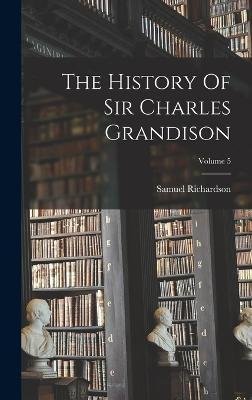 Cover for Samuel Richardson · The History Of Sir Charles Grandison; Volume 5 (Inbunden Bok) (2022)