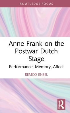 Cover for Ensel, Remco (Radboud University, The Netherlands) · Anne Frank on the Postwar Dutch Stage: Performance, Memory, Affect - Routledge Advances in Theatre &amp; Performance Studies (Inbunden Bok) (2021)