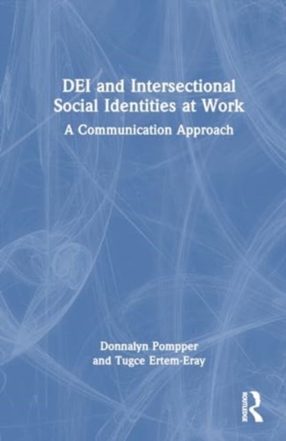 Cover for Pompper, Donnalyn (University of Oregon, USA) · DEI and Intersectional Social Identities at Work: A Communication Approach (Innbunden bok) (2024)