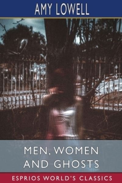 Men, Women and Ghosts (Esprios Classics) - Amy Lowell - Kirjat - Blurb - 9781034577294 - keskiviikko 3. heinäkuuta 2024