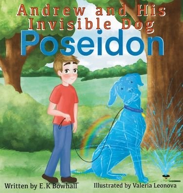 Andrew and His Invisible Dog Poseidon - E K Bowhall - Books - Indy Pub - 9781087878294 - May 12, 2021