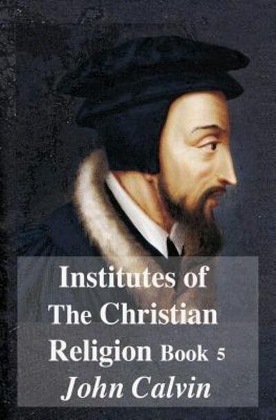 Cover for John Calvin · Institutes Of The Christian Religion Book 5 (Taschenbuch) (2019)