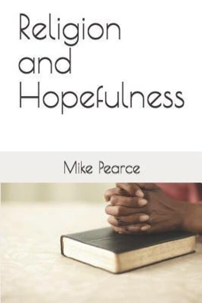 Religion and Hopefulness - Mike Pearce - Livros - Independently Published - 9781096957294 - 5 de maio de 2019