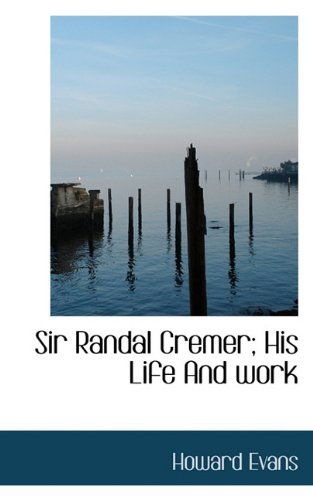 Cover for Howard Evans · Sir Randal Cremer; His Life and Work (Paperback Book) (2009)