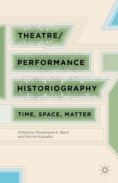 Cover for Rosemarie Bank · Theatre / Performance Historiography: Time, Space, Matter (Hardcover bog) (2015)