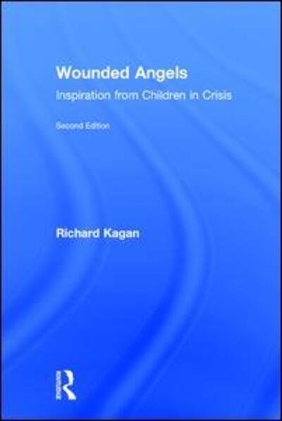 Cover for Kagan, Richard, Ph.D. (Author, SC, USA) · Wounded Angels: Inspiration from Children in Crisis, Second Edition (Hardcover Book) (2017)