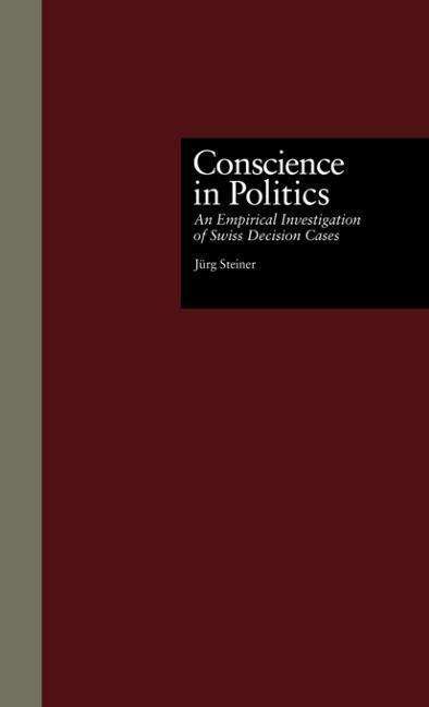 Cover for Jurg Steiner · Conscience in Politics: An Empirical Investigation of Swiss Decision Cases - Contemporary Issues in European Politics (Paperback Book) (2015)