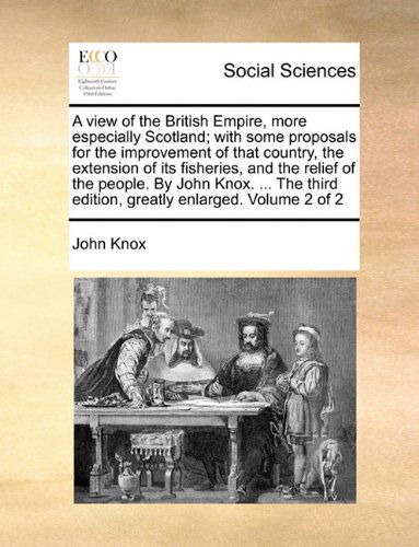 Cover for John Knox · A View of the British Empire, More Especially Scotland; with Some Proposals for the Improvement of That Country, the Extension of Its Fisheries, and ... Edition, Greatly Enlarged. Volume 2 of 2 (Paperback Book) (2010)