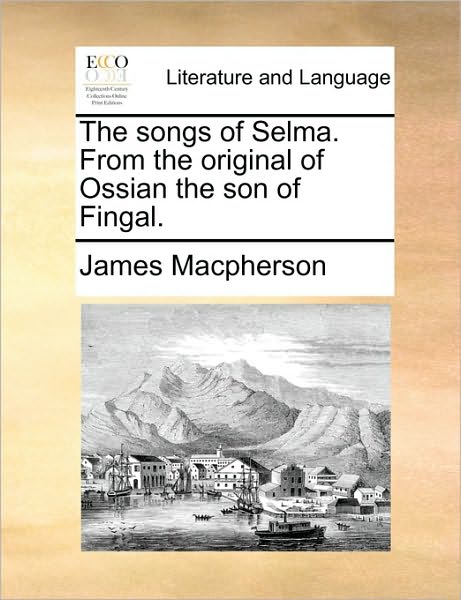 Cover for James Macpherson · The Songs of Selma. from the Original of Ossian the Son of Fingal. (Paperback Book) (2010)