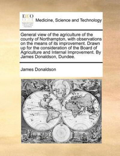 Cover for James Donaldson · General View of the Agriculture of the County of Northampton, with Observations on the Means of Its Improvement. Drawn Up for the Consideration of the (Taschenbuch) (2010)
