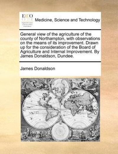 Cover for James Donaldson · General View of the Agriculture of the County of Northampton, with Observations on the Means of Its Improvement. Drawn Up for the Consideration of the (Paperback Book) (2010)