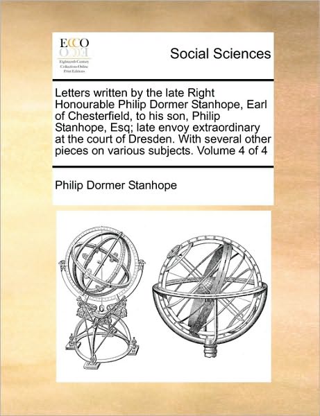 Cover for Philip Dormer Stanhope · Letters Written by the Late Right Honourable Philip Dormer Stanhope, Earl of Chesterfield, to His Son, Philip Stanhope, Esq; Late Envoy Extraordinary (Paperback Book) (2010)