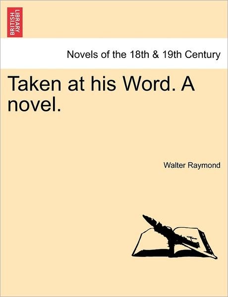 Cover for Walter Raymond · Taken at His Word. a Novel. (Taschenbuch) (2011)