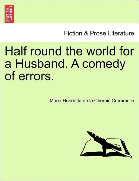 Cover for Maria Henrietta De La Cherois Crommelin · Half Round the World for a Husband. a Comedy of Errors. (Paperback Book) (2011)