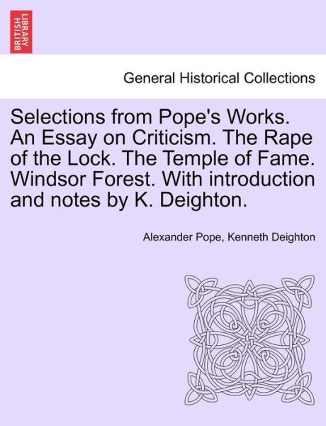 Selections from Pope's Works. an Essay on Criticism. the Rape of the Lock. the Temple of Fame. Windsor Forest. with Introduction and Notes by K. Deigh - Alexander Pope - Bücher - British Library, Historical Print Editio - 9781241375294 - 25. März 2011