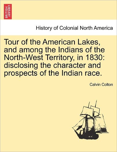 Cover for Calvin Colton · Tour of the American Lakes, and Among the Indians of the North-West Territory, in 1830: Disclosing the Character and Prospects of the Indian Race. (Paperback Bog) (2011)