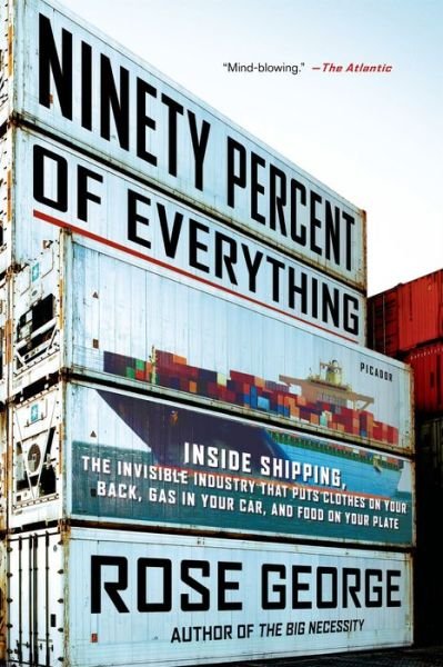 Cover for Rose George · Ninety Percent of Everything: Inside Shipping, the Invisible Industry That Puts Clothes on Your Back, Gas in Your Car, and Food on Your Plate (Pocketbok) [Reprint edition] (2014)