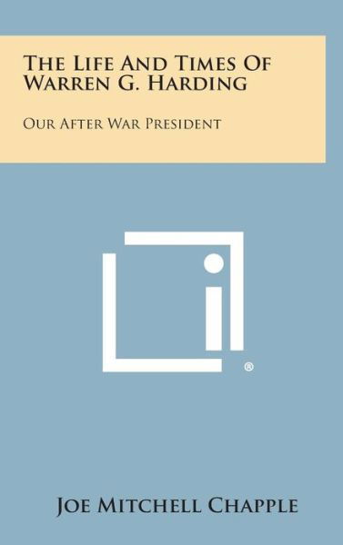 Cover for Joe Mitchell Chapple · The Life and Times of Warren G. Harding: Our After War President (Hardcover Book) (2013)