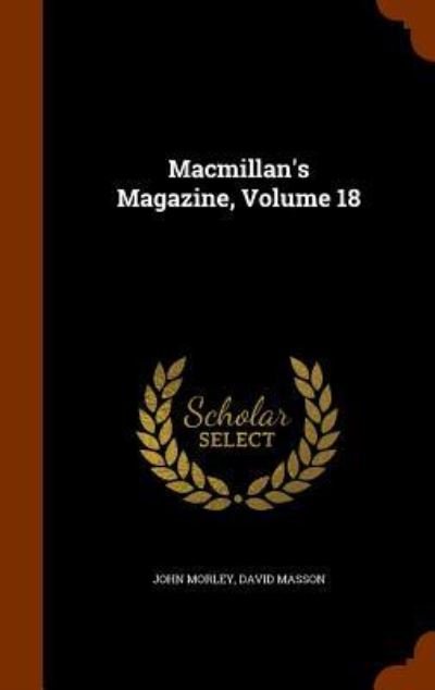 Cover for John Morley · MacMillan's Magazine, Volume 18 (Gebundenes Buch) (2015)