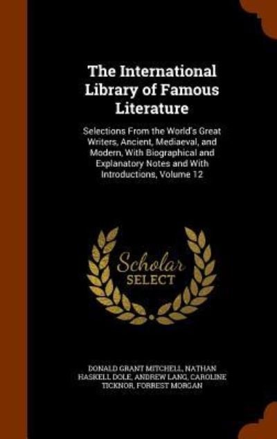 Cover for Donald Grant Mitchell · The International Library of Famous Literature Selections From the World's Great Writers, Ancient, Mediaeval, and Modern, With Biographical and Explanatory Notes and With Introductions, Volume 12 (Hardcover Book) (2015)
