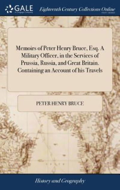 Memoirs of Peter Henry Bruce, Esq. a Military Officer, in the Services of Prussia, Russia, and Great Britain. Containing an Account of His Travels - Peter Henry Bruce - Bøger - Gale Ecco, Print Editions - 9781379465294 - 18. april 2018